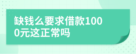 缺钱么要求借款1000元这正常吗