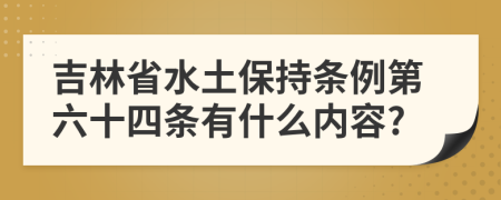 吉林省水土保持条例第六十四条有什么内容?