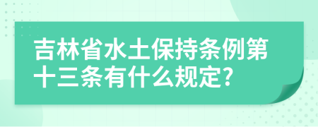 吉林省水土保持条例第十三条有什么规定?