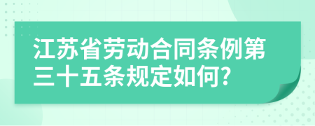 江苏省劳动合同条例第三十五条规定如何?