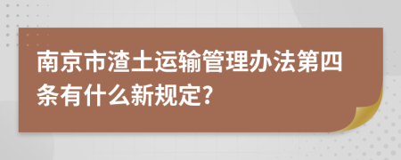 南京市渣土运输管理办法第四条有什么新规定?