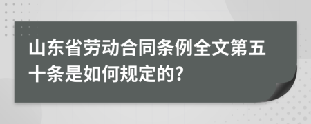 山东省劳动合同条例全文第五十条是如何规定的?