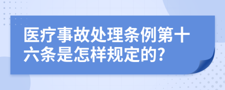 医疗事故处理条例第十六条是怎样规定的?