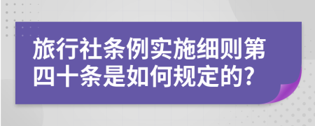 旅行社条例实施细则第四十条是如何规定的?
