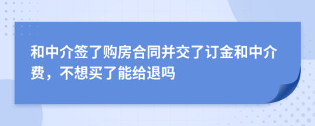 和中介签了购房合同并交了订金和中介费，不想买了能给退吗