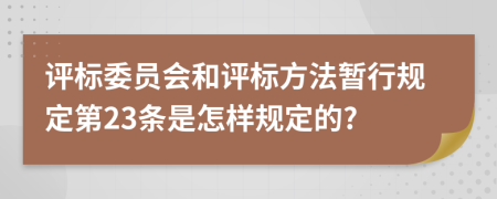 评标委员会和评标方法暂行规定第23条是怎样规定的?