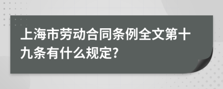 上海市劳动合同条例全文第十九条有什么规定?