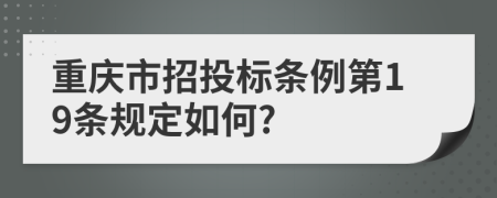 重庆市招投标条例第19条规定如何?