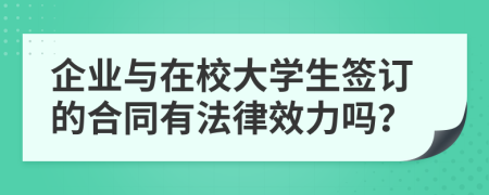 企业与在校大学生签订的合同有法律效力吗？