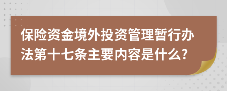 保险资金境外投资管理暂行办法第十七条主要内容是什么?