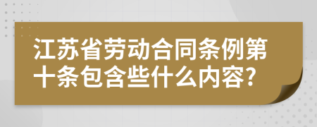 江苏省劳动合同条例第十条包含些什么内容?