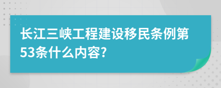 长江三峡工程建设移民条例第53条什么内容?