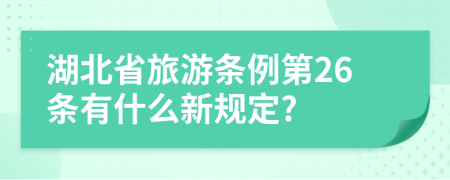 湖北省旅游条例第26条有什么新规定?