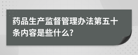 药品生产监督管理办法第五十条内容是些什么?