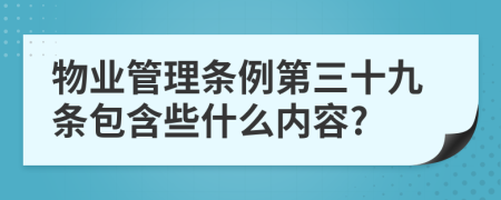 物业管理条例第三十九条包含些什么内容?