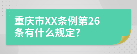 重庆市XX条例第26条有什么规定?