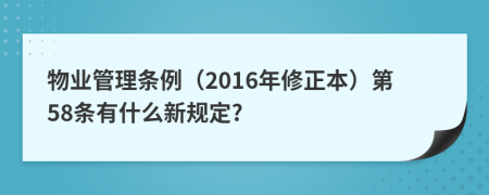 物业管理条例（2016年修正本）第58条有什么新规定?