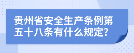 贵州省安全生产条例第五十八条有什么规定?