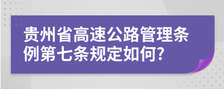 贵州省高速公路管理条例第七条规定如何?