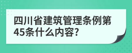 四川省建筑管理条例第45条什么内容?