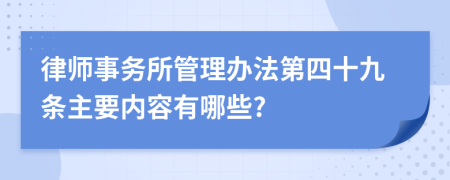 律师事务所管理办法第四十九条主要内容有哪些?