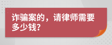 诈骗案的，请律师需要多少钱？