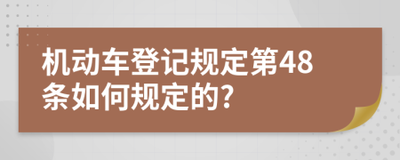 机动车登记规定第48条如何规定的?