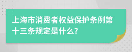 上海市消费者权益保护条例第十三条规定是什么?