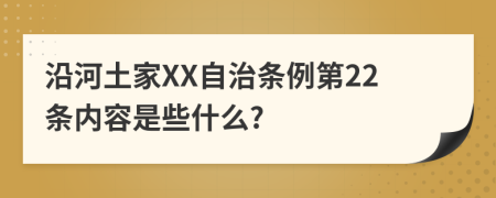 沿河土家XX自治条例第22条内容是些什么?