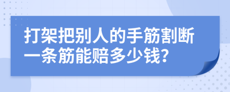 打架把别人的手筋割断一条筋能赔多少钱？