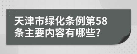 天津市绿化条例第58条主要内容有哪些?