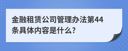 金融租赁公司管理办法第44条具体内容是什么?