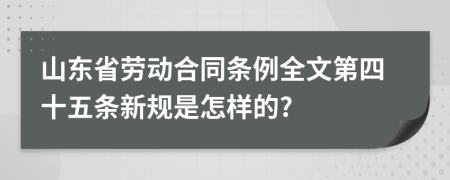 山东省劳动合同条例全文第四十五条新规是怎样的?