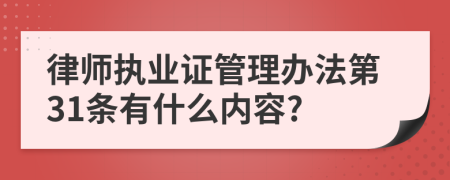 律师执业证管理办法第31条有什么内容?