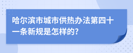 哈尔滨市城市供热办法第四十一条新规是怎样的?