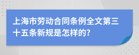 上海市劳动合同条例全文第三十五条新规是怎样的?