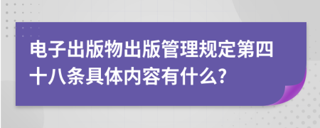 电子出版物出版管理规定第四十八条具体内容有什么?