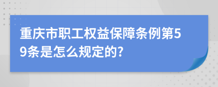 重庆市职工权益保障条例第59条是怎么规定的?