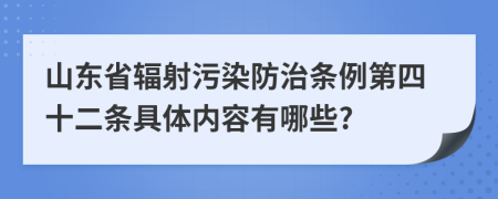 山东省辐射污染防治条例第四十二条具体内容有哪些?