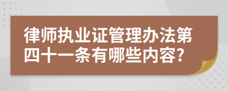 律师执业证管理办法第四十一条有哪些内容?