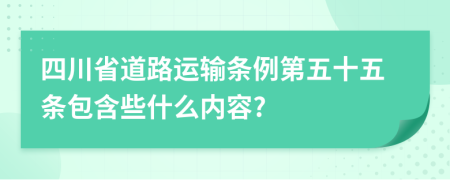 四川省道路运输条例第五十五条包含些什么内容?