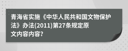 青海省实施《中华人民共和国文物保护法》办法(2011)第27条规定原文内容内容？