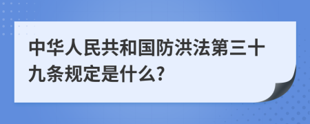 中华人民共和国防洪法第三十九条规定是什么?