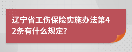 辽宁省工伤保险实施办法第42条有什么规定?