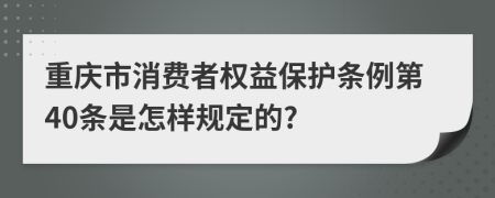 重庆市消费者权益保护条例第40条是怎样规定的?