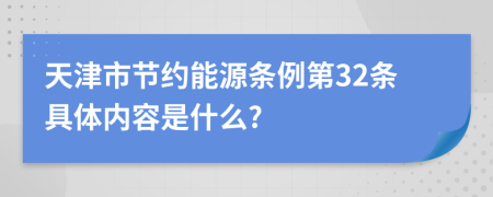 天津市节约能源条例第32条具体内容是什么?