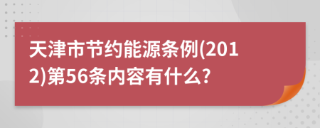 天津市节约能源条例(2012)第56条内容有什么?