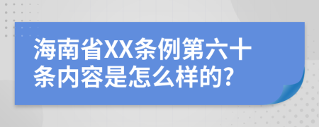 海南省XX条例第六十条内容是怎么样的?