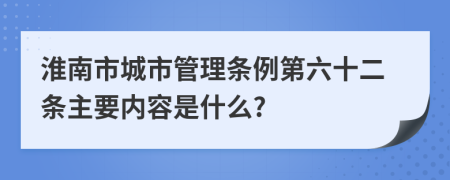 淮南市城市管理条例第六十二条主要内容是什么?