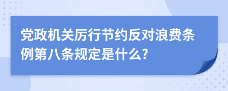 党政机关厉行节约反对浪费条例第八条规定是什么?